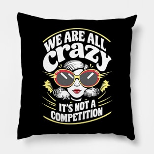 We Are All Crazy It's Not A Competition Sarcasm Pillow