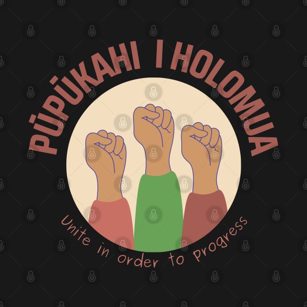 pūpūkahi I holomua. unite in order to progress. ʻōlelo hawaiʻi. hawaiian language. ʻōlelo noʻeau. hawaii sayings by maplunk