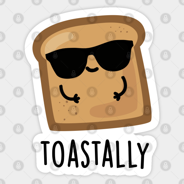 Toastally Cute Toast Bread Pun - Toast Pun - Sticker | TeePublic