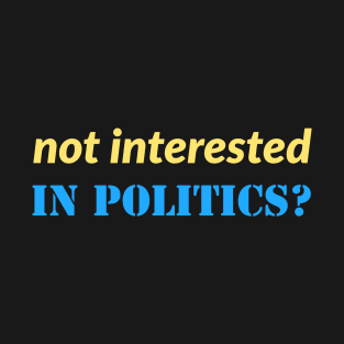 Not interested in politics? T-Shirt