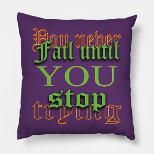 You never fail until you stop trying Pillow