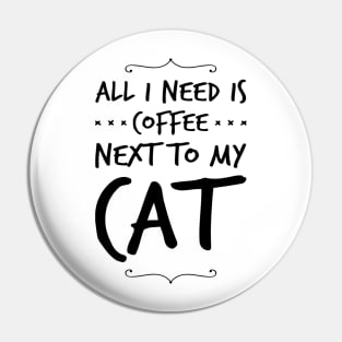 All I Need Is Coffee Next To My Cat Pin