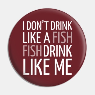 DRINKING / I DON’T DRINK LIKE A FISH FISH DRINK LIKE ME Pin