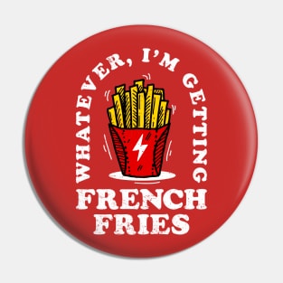 Whatever, Im Getting French Fries Pin