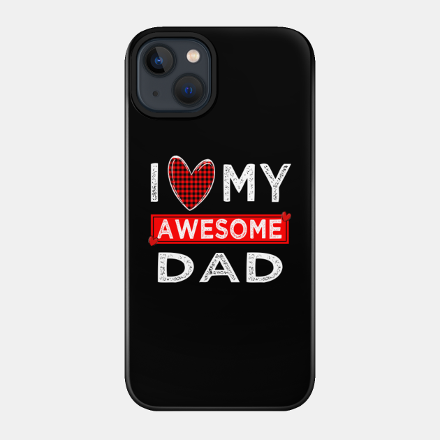 i love my awesome dad - I Love My Dad - Phone Case