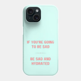 "BE SAD AND HYDRATED" - Funny drink water motivation work ethic quote Phone Case