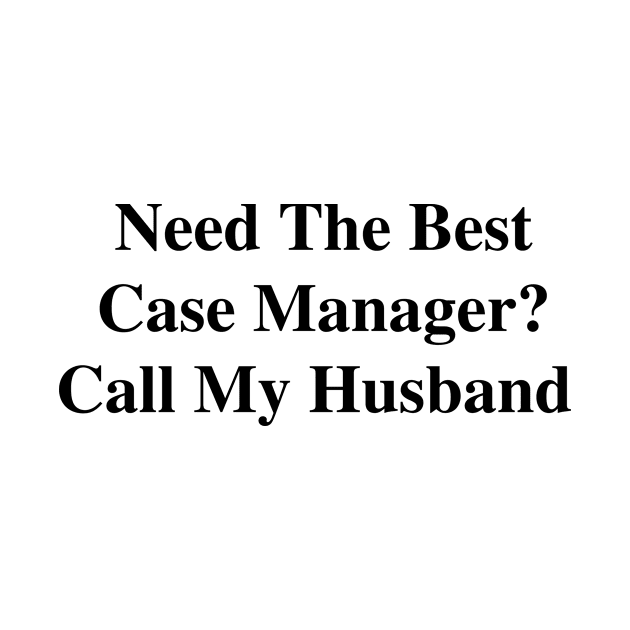 Need The Best Case Manager? Call My Husband by divawaddle