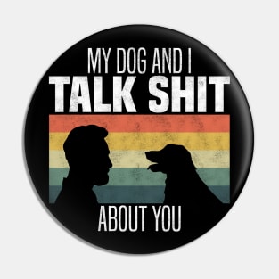 My Dog And I Talk Shit About You, Funny Dog Owner Pin