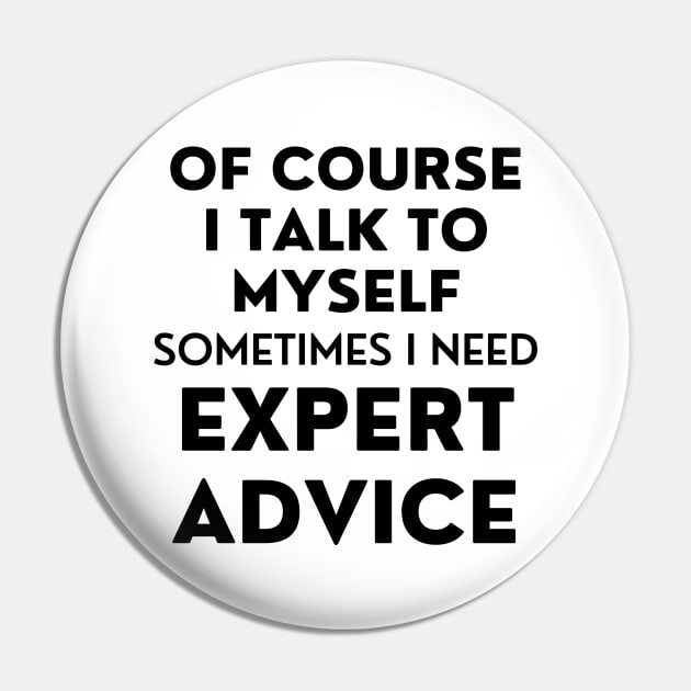 Of Course I Talk To Myself. Sometimes I Need Expert Advice. Funny Sarcastic Saying For All The Experts Out There Pin by That Cheeky Tee