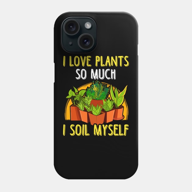 I Love Plants So Much I Soil Myself Gardening Pun Phone Case by theperfectpresents