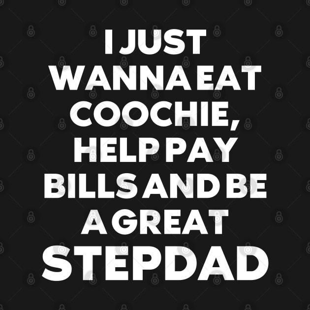 i just wanna eat coochie, help pay bills and be a great stepdad by mdr design