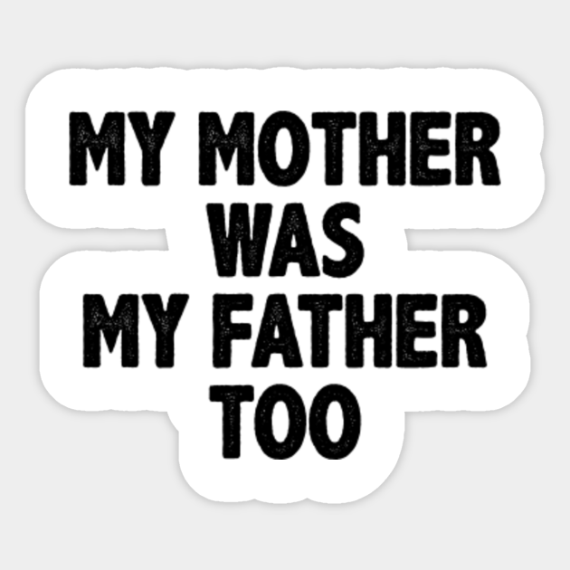 My Mother Was My Father Too My Mother Was My Father Too Sticker Teepublic Au