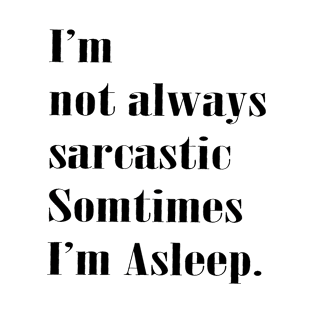 I'm Not Always Sarcastic Sometimes I'm Asleep Funny Quote T-Shirt