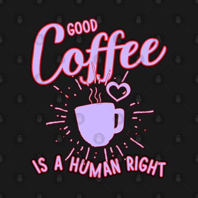 Good coffee is a human right by bougieFire