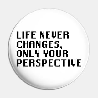 Life Never Changes, Only Your Perspective Pin