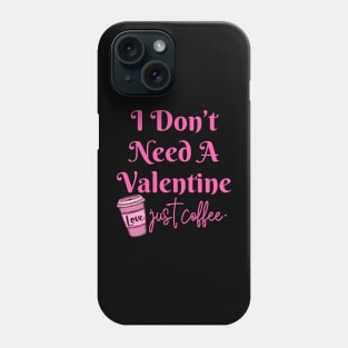 I Don't Need A Valentine I Need Coffee Phone Case