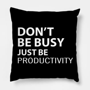 Don't Be Busy Just Be Productivity Pillow