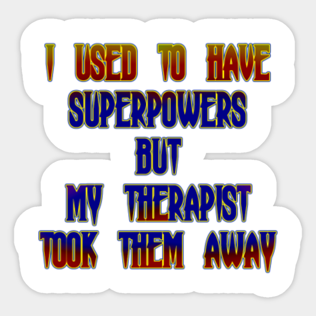 Funny I Used To Have Superpowers Joke Funny Jokes Superpowers Therapist Aufkleber Teepublic De My therapist told me i have a preoccupation. teepublic