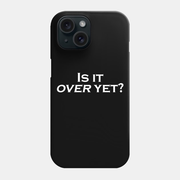 IS IT OVER YET? Phone Case by Taversia