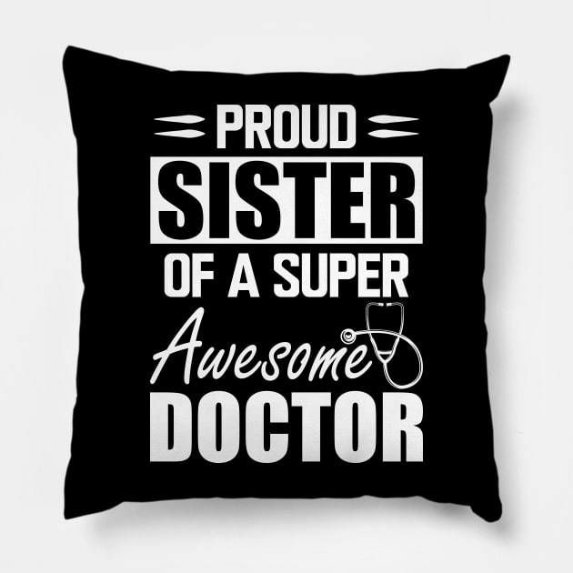 Doctor's Sister - Proud sister of a super awesome doctor w Pillow by KC Happy Shop