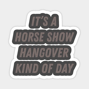 It's A Horse Show Hangover Kind Of Day Equestrian product Magnet