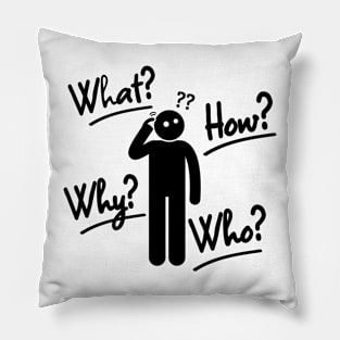 what,why,who,how?-humor Pillow