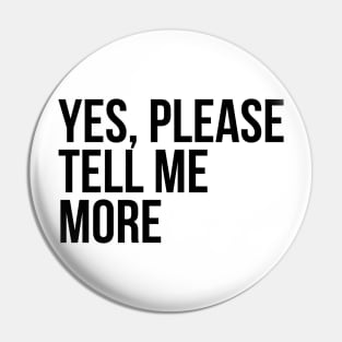 Sarcastic Quote Yes Please Tell Me More Pin