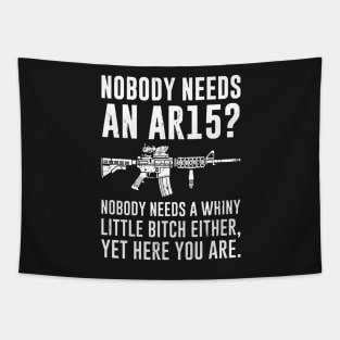 Nobody Needs An AR15 Nobody Needs A Whiny Little Bitch Either Yet Here You Are Tapestry