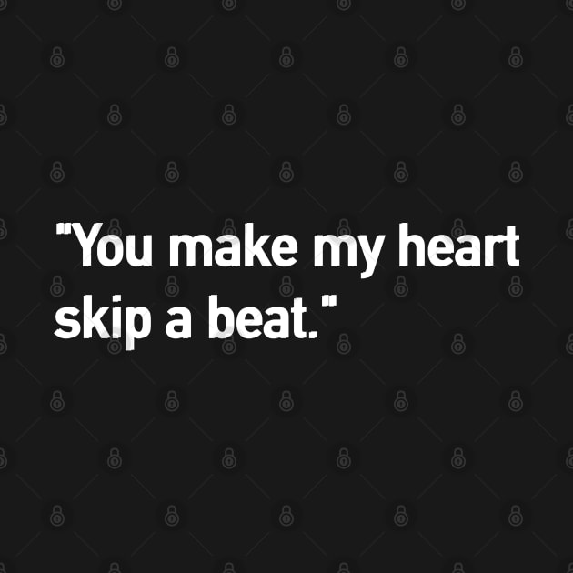 Valentine Quote  "You make my heart  skip a beat." by Whisky1111