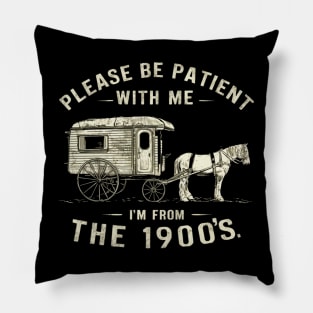 PLEASE BE PATIENT WITH ME I'M FROM THE 1900S vintage Pillow