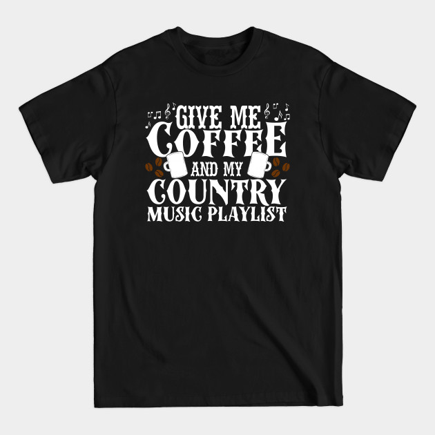 Discover Give Me Coffee And My Country Music Playlist - Country Music Fans - T-Shirt