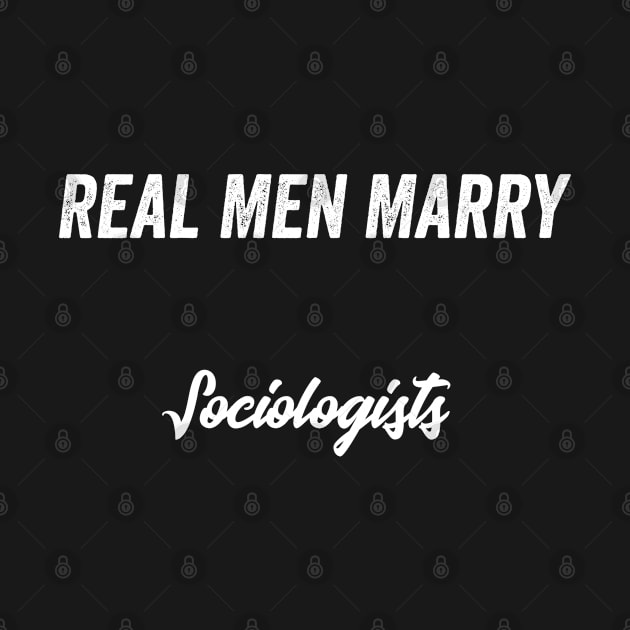 Real Men Marry Sociologists Gift for Husband T-Shirt by Retro_Design_Threadz