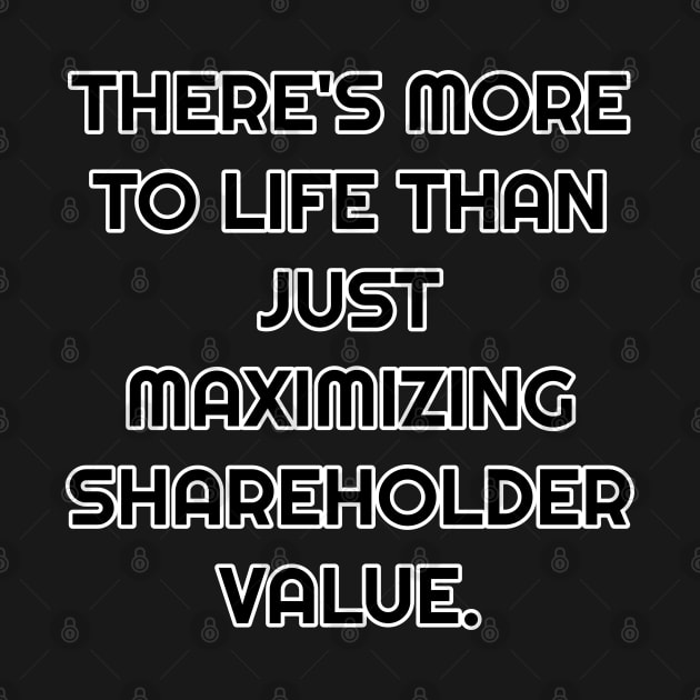 There's More To Life Than Just Maximizing Shareholder Value by Muzehack