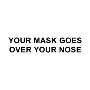 Your Mask Goes Over Your Nose T-Shirt