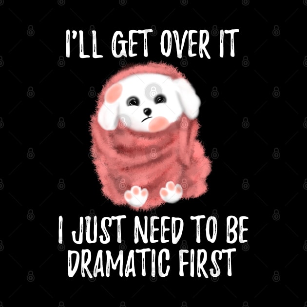 I Just Need To Be Dramatic First Cute Dog With Blanket by Saishaadesigns