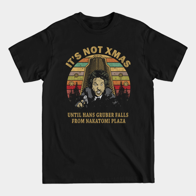 Its Not Christmas Until Hans Gruber Falls From Nakatomi Plaza - Die Hard Christmas - T-Shirt