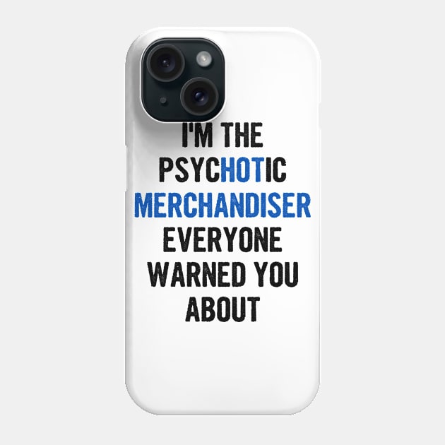 I'm The Psychotic Merchandiser Everyone Warned You About Phone Case by divawaddle