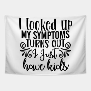 I looked up my symptoms turns out I just have kids Tapestry