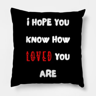 i hope you know how loved you are Pillow