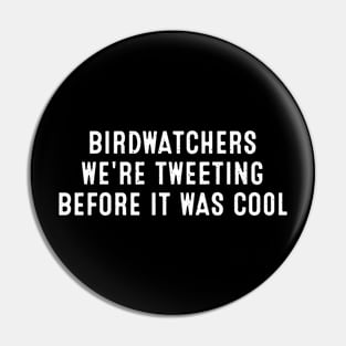 Birdwatchers We're Tweeting Before It Was Cool Pin