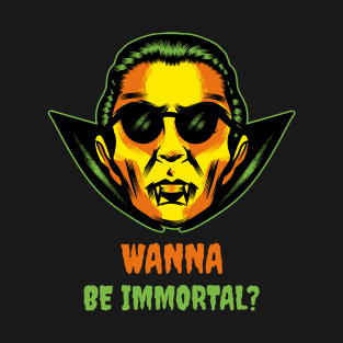 Wanna Be Immortal? T-Shirt