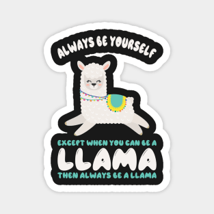 Always Be Yourself Except When You Can Be A Llama... Funny Llama Magnet