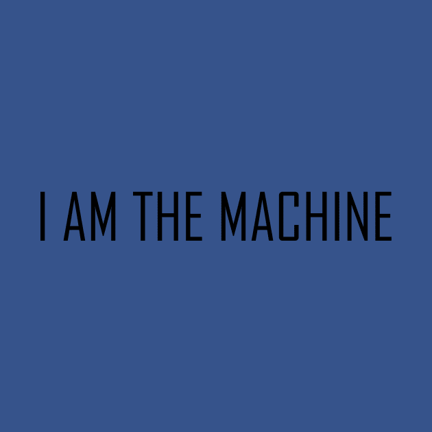 I AM THE MACHINE by simple_merch
