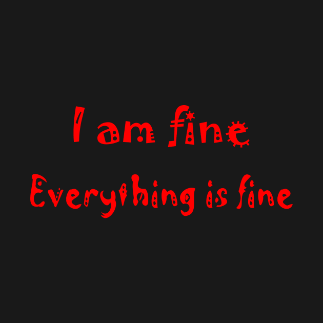 I am fine everything is fine by fantastic-designs