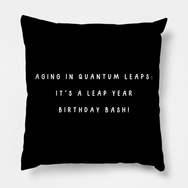 Aging in quantum leaps: it's a leap year birthday bash! Pillow by Project Charlie