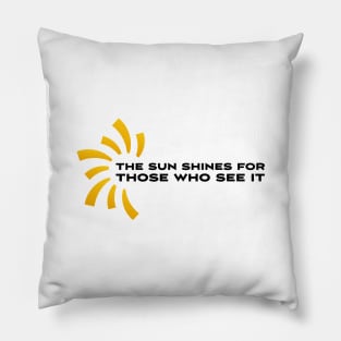 The sun shines for those who see it motivation quote Pillow