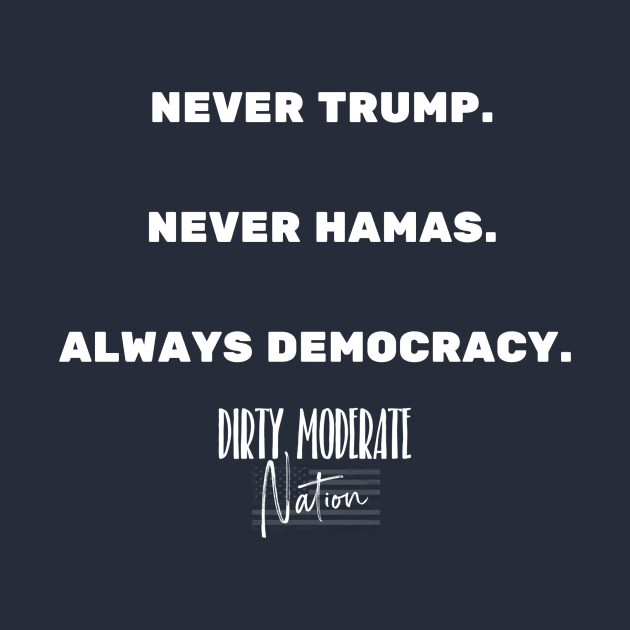 Never Trump Never Hamas Always Democracy white by Dirty Moderate 