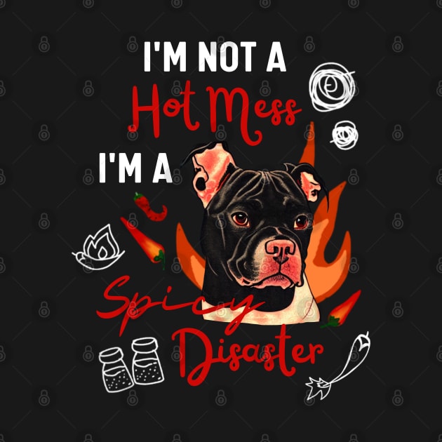 Funny Staffordshire Bull Terrier Dog Joke I Am Not A Hot Mess I Am A Spicy Disaster! by Mochabonk