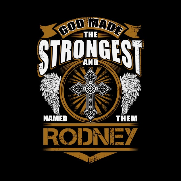 Rodney Name T Shirt - God Found Strongest And Named Them Rodney Gift Item by reelingduvet