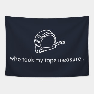 dad handyman gift who took my tape measure Tapestry